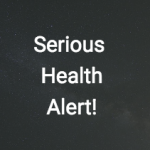 Serious Health Alert!